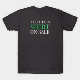 FUNNY SAYINGS / I GOT THIS SHIRT ON SALE T-Shirt